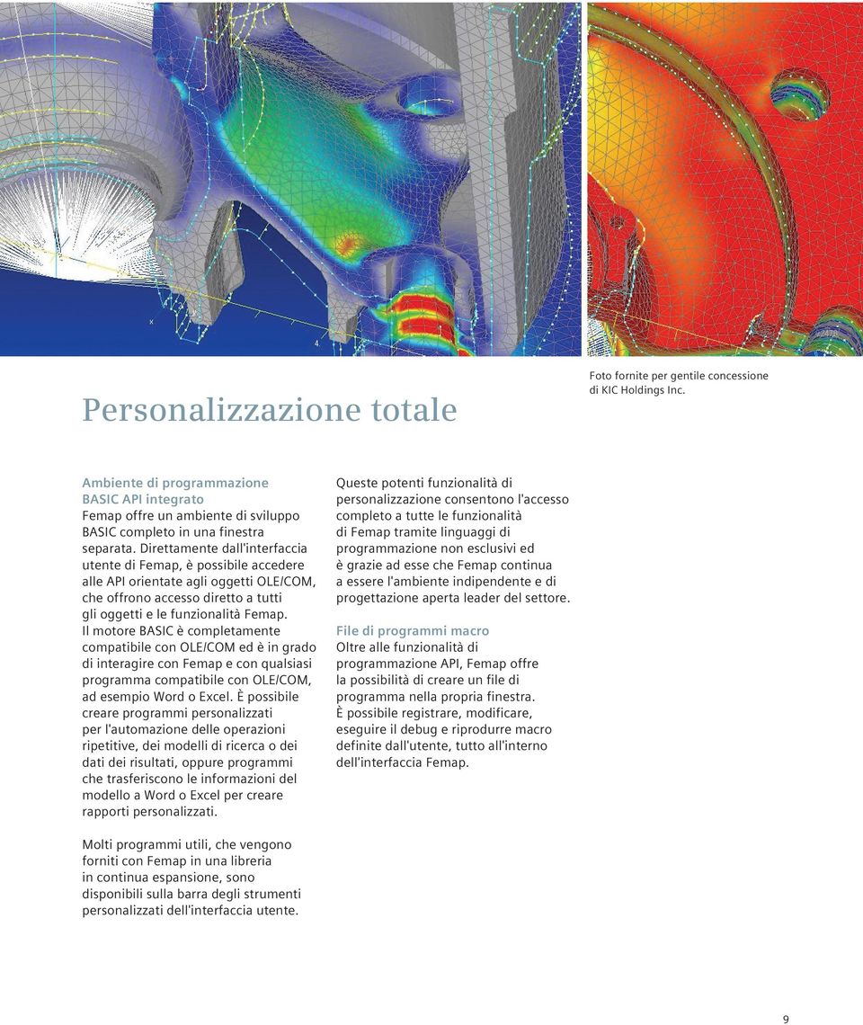 Direttamente dall'interfaccia utente di Femap, è possibile accedere alle API orientate agli oggetti OLE/COM, che offrono accesso diretto a tutti gli oggetti e le funzionalità Femap.