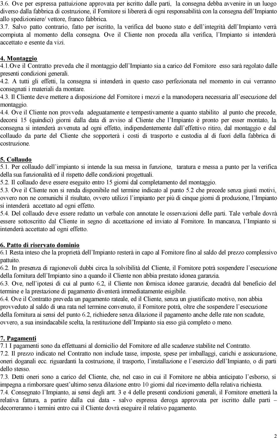 Salvo patto contrario, fatto per iscritto, la verifica del buono stato e dell integrità dell Impianto verrà compiuta al momento della consegna.