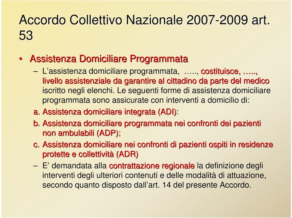 Le seguenti forme di assistenza domiciliare programmata sono assicurate con interventi a domicilio di: a. Assistenza domiciliare integrata (ADI): b.