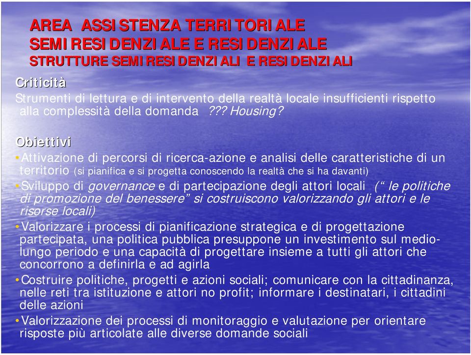 Obiettivi Attivazione di percorsi di ricerca-azione e analisi delle caratteristiche di un territorio (si pianifica e si progetta conoscendo la realtà che si ha davanti) Sviluppo di governance e di