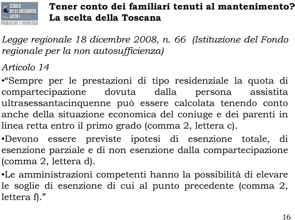 ultrasessantacinquenne può essere calcolata tenendo conto anche della situazione economica del coniuge e dei parenti in linea retta entro il primo grado (comma 2, lettera c).