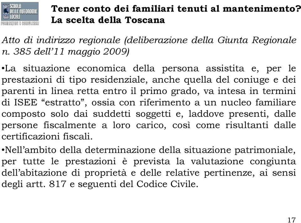 intesa in termini di ISEE estratto, ossia con riferimento a un nucleo familiare composto solo dai suddetti soggetti e, laddove presenti, dalle persone fiscalmente a loro carico, così come risultanti