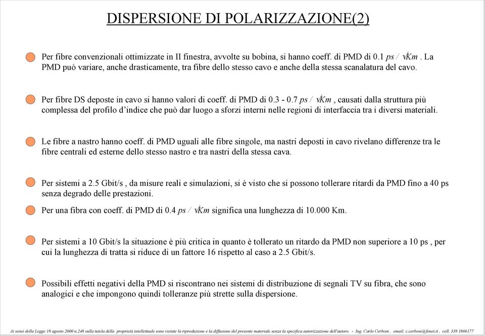 7 ps / Km, causati dalla struttura più complessa del profilo d indice che può dar luogo a sforzi interni nelle regioni di interfaccia tra i diversi materiali. Le fibre a nastro hanno coeff.