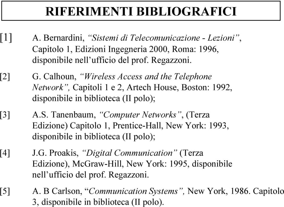 Tanenbaum, Computer Networks, (Terza Edizione) Capitolo 1, Prentice-Hall, New York: 1993, disponibile in biblioteca (II polo); [4] J.G.