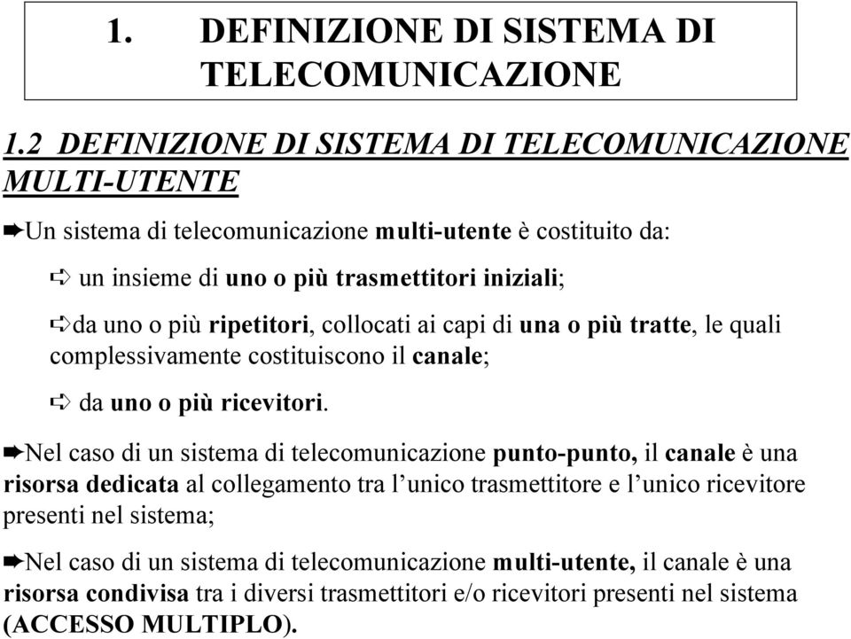 o più ripetitori, collocati ai capi di una o più tratte, le quali complessivamente costituiscono il canale; da uno o più ricevitori.