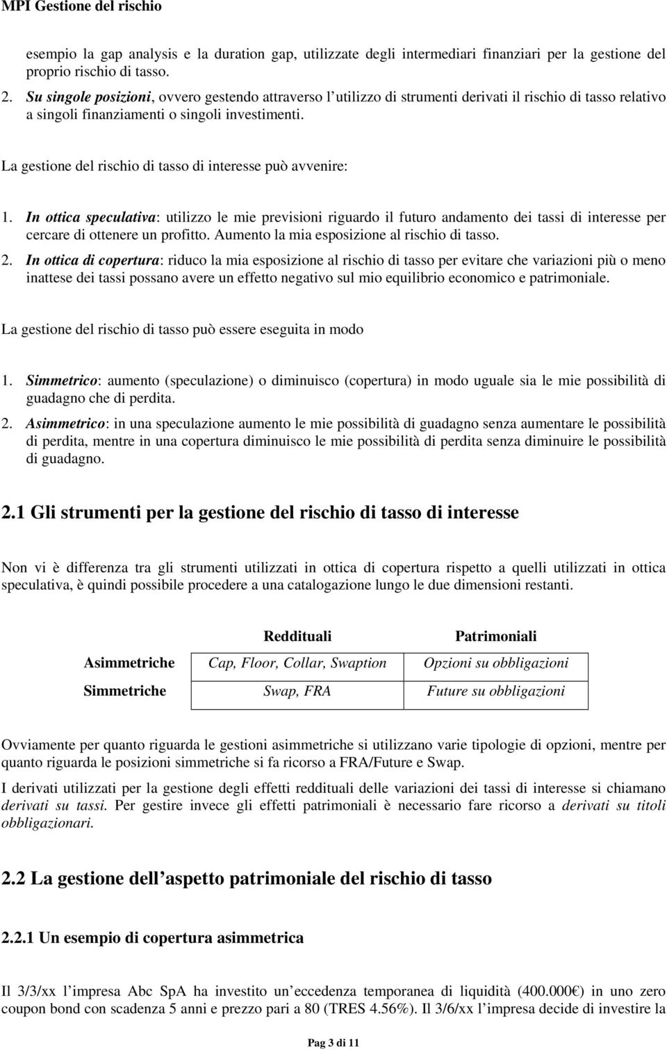 La gestione del rischio di tasso di interesse può avvenire: 1.