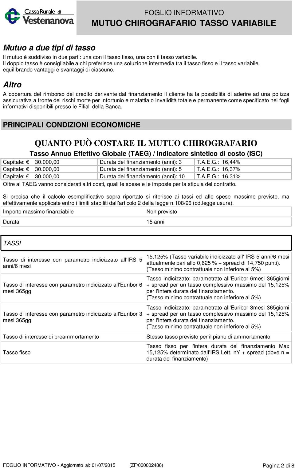 Altro A copertura del rimborso del credito derivante dal finanziamento il cliente ha la possibilità di aderire ad una polizza assicurativa a fronte dei rischi morte per infortunio e malattia o