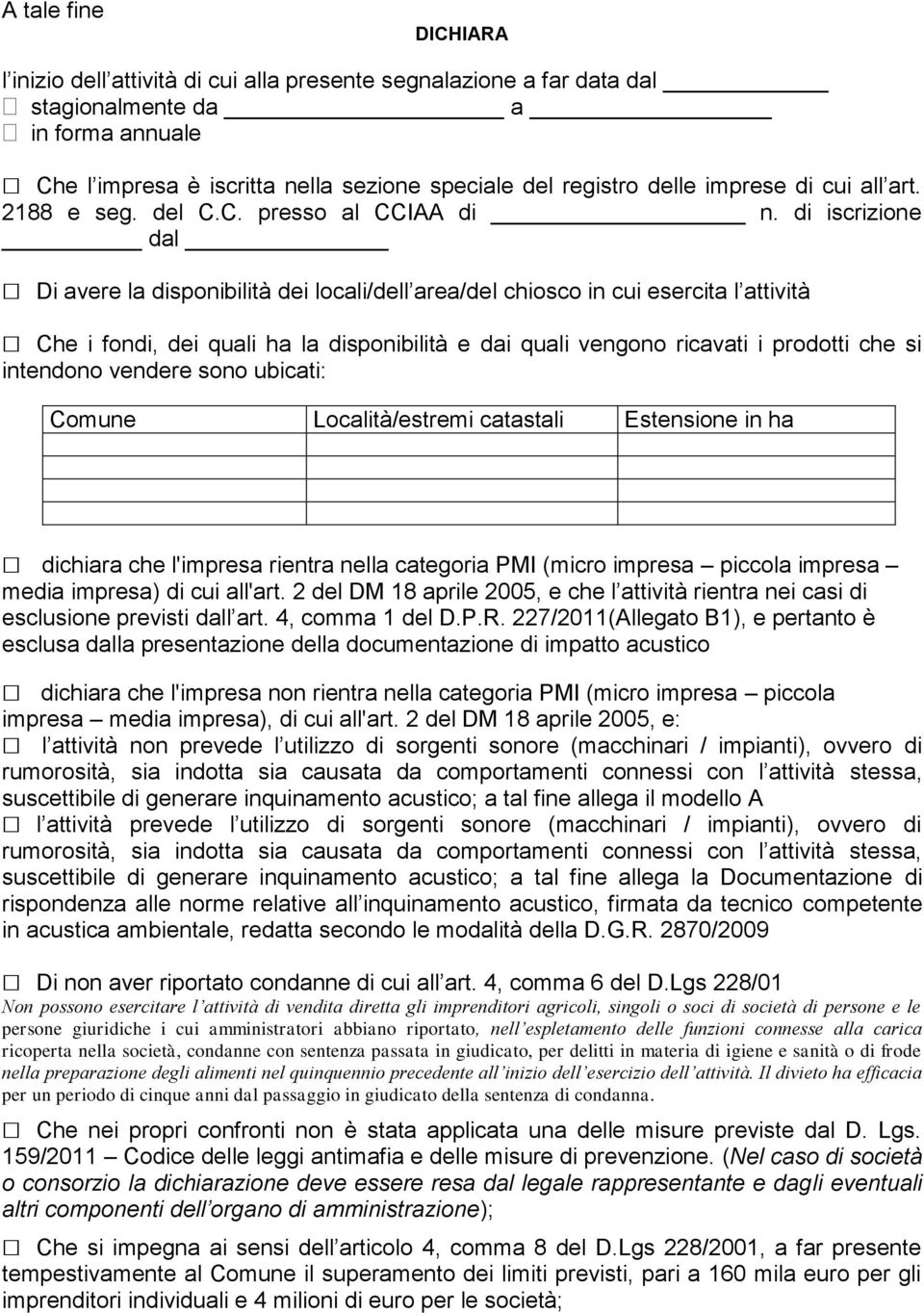 di iscrizione dal Di avere la disponibilità dei locali/dell area/del chiosco in cui esercita l attività Che i fondi, dei quali ha la disponibilità e dai quali vengono ricavati i prodotti che si