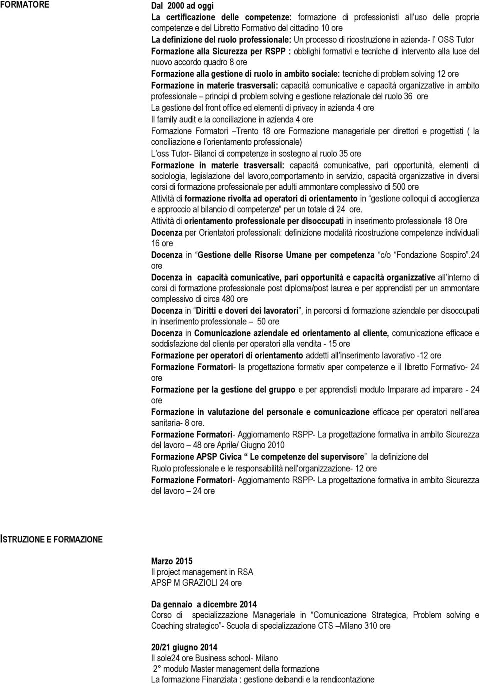 Formazione alla gestione di ruolo in ambito sociale: tecniche di problem solving 12 ore Formazione in materie trasversali: capacità comunicative e capacità organizzative in ambito professionale