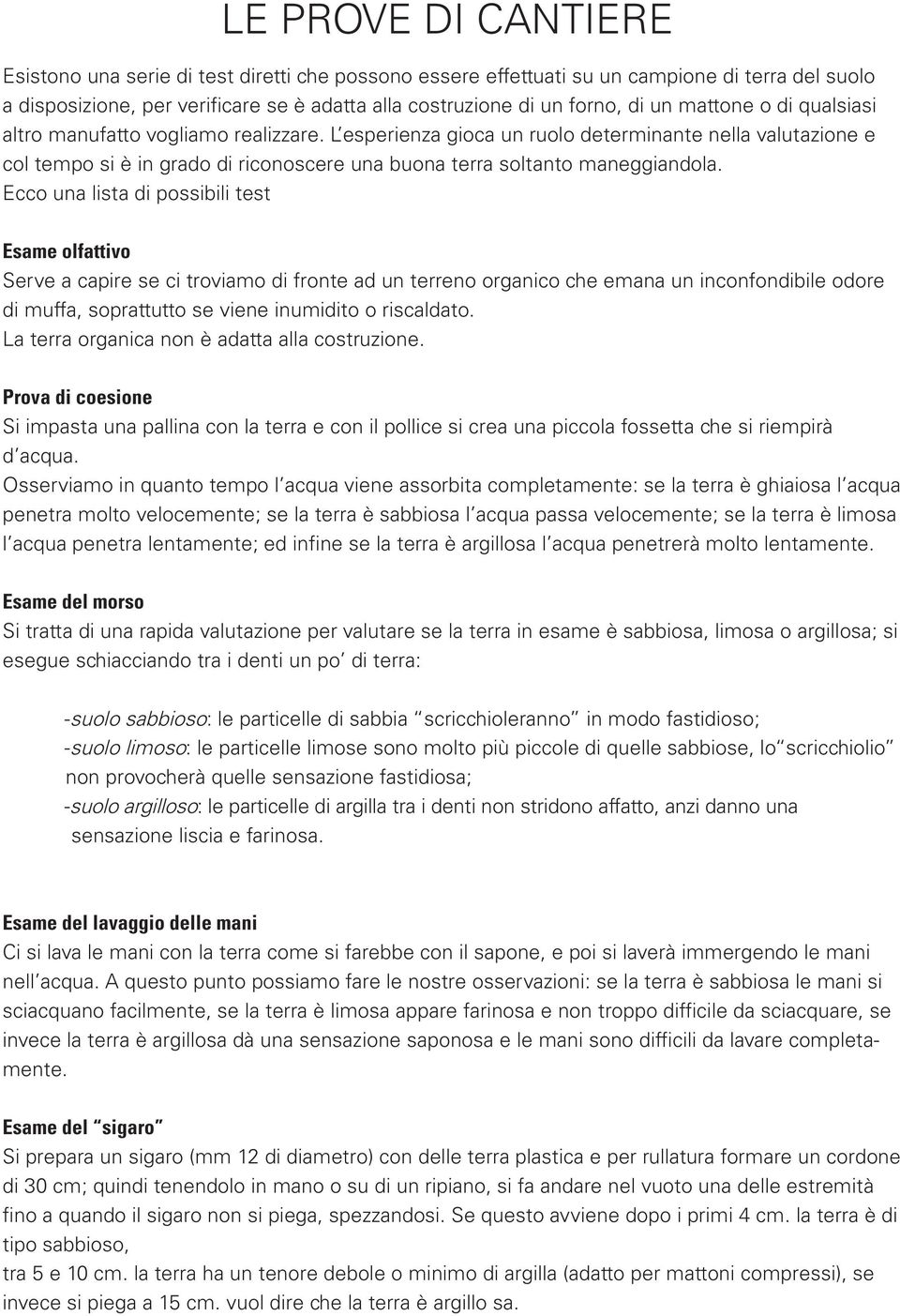 Ecco una lista di possibili test Esame olfattivo Serve a capire se ci troviamo di fronte ad un terreno organico che emana un inconfondibile odore di muffa, soprattutto se viene inumidito o riscaldato.