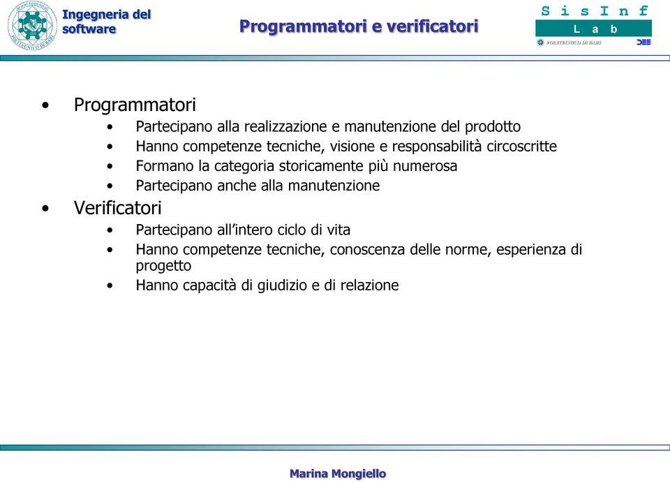 numerosa Partecipano anche alla manutenzione Verificatori Partecipano all intero ciclo di vita Hanno