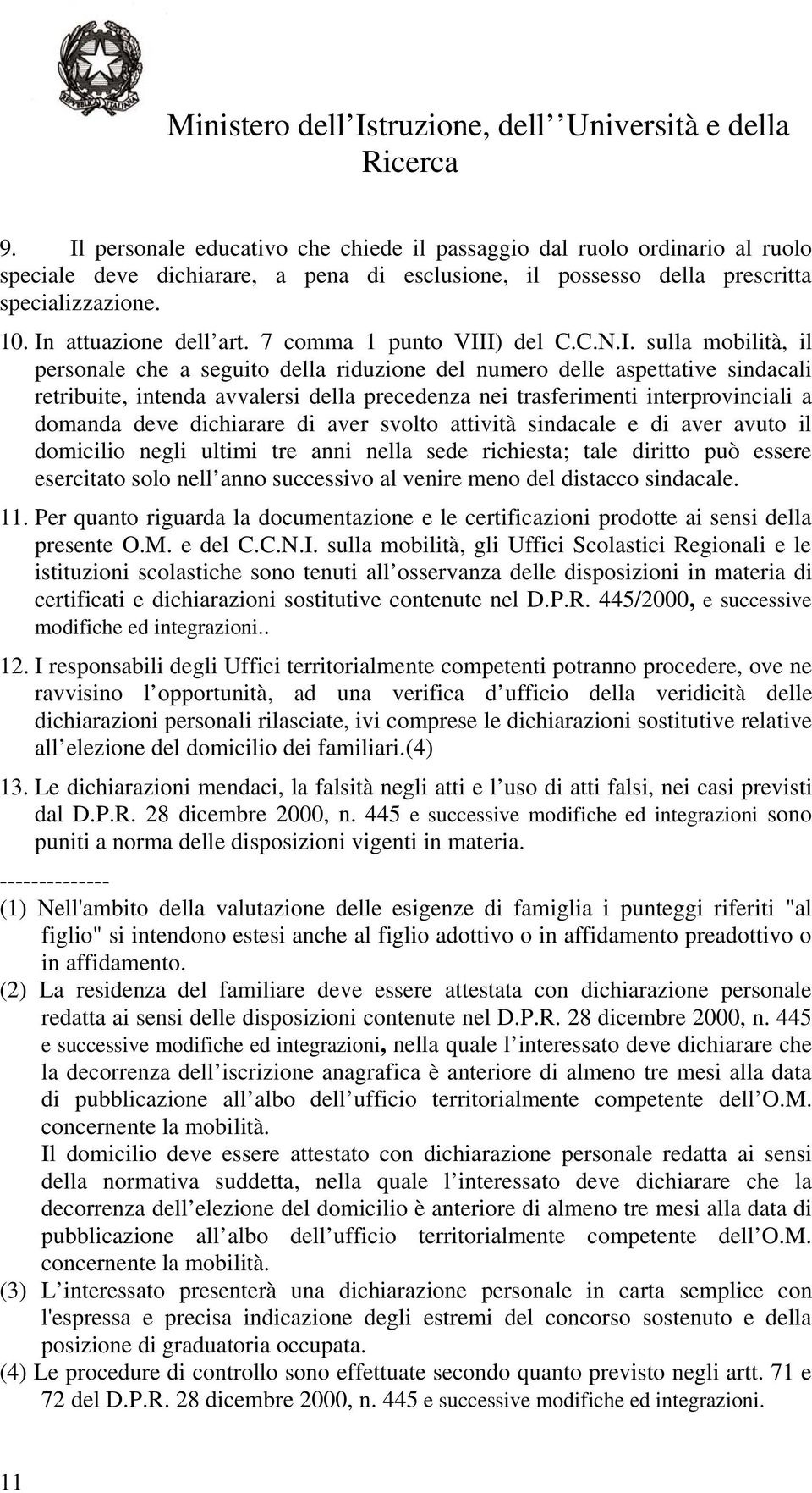 precedenza nei trasferimenti interprovinciali a domanda deve dichiarare di aver svolto attività sindacale e di aver avuto il domicilio negli ultimi tre anni nella sede richiesta; tale diritto può