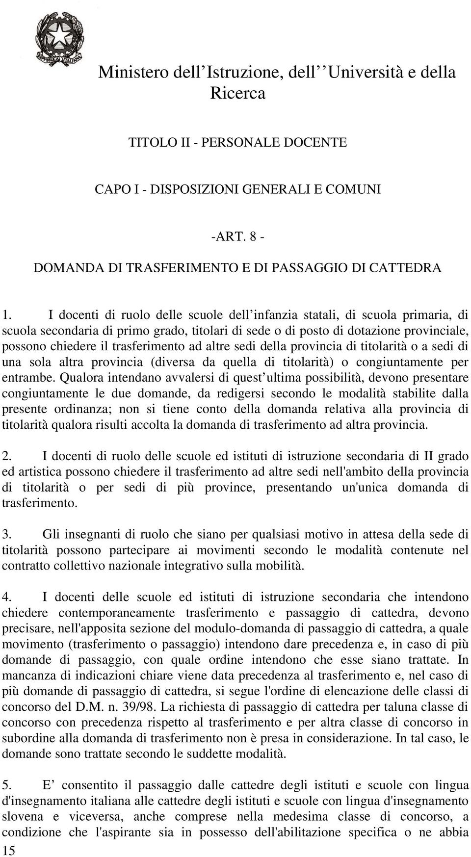 ad altre sedi della provincia di titolarità o a sedi di una sola altra provincia (diversa da quella di titolarità) o congiuntamente per entrambe.