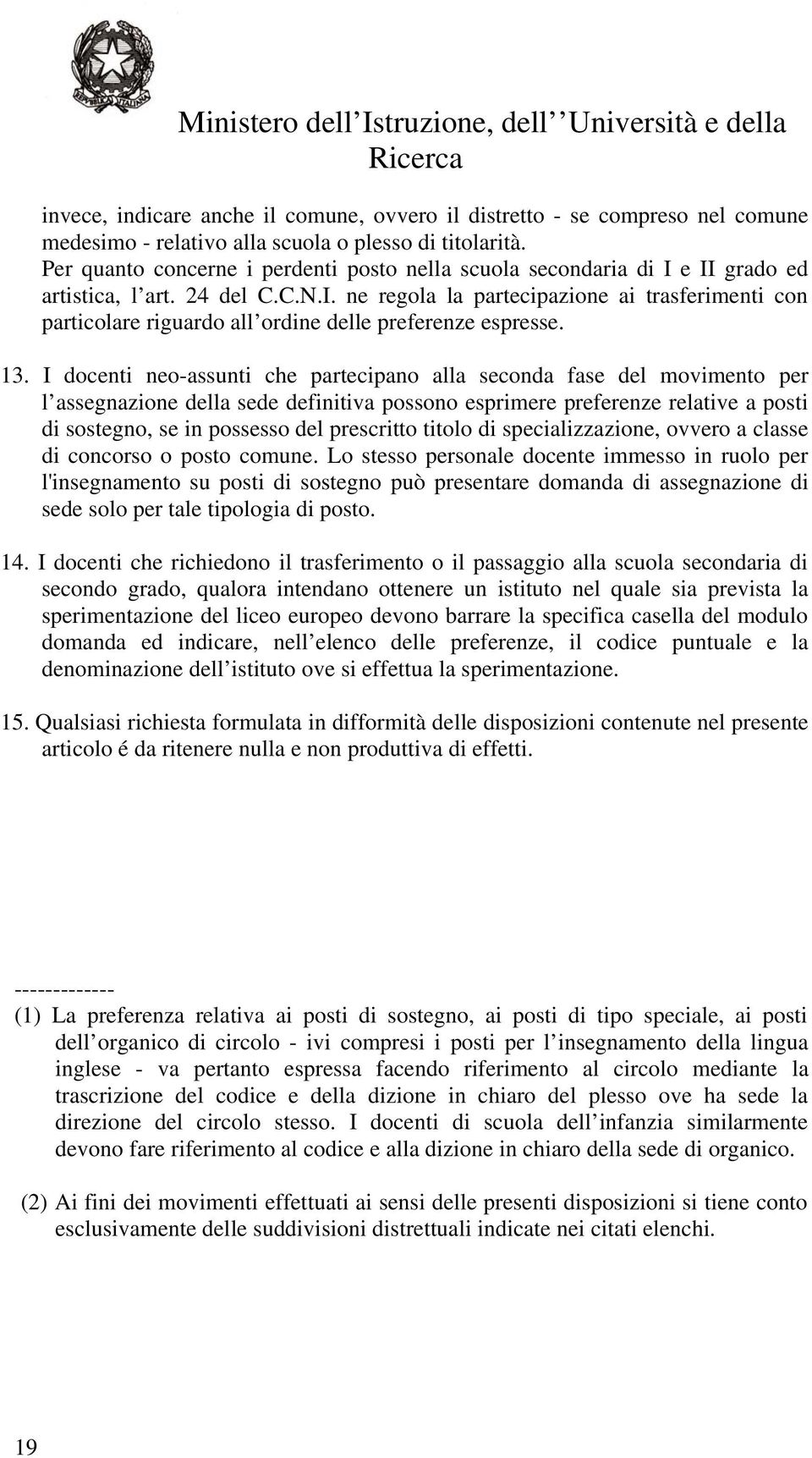 13. I docenti neo-assunti che partecipano alla seconda fase del movimento per l assegnazione della sede definitiva possono esprimere preferenze relative a posti di sostegno, se in possesso del