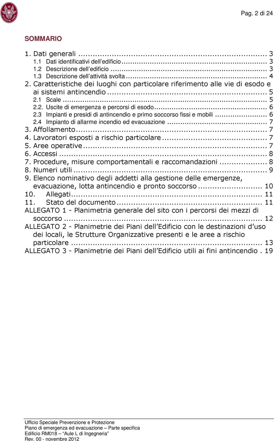 3 Impianti e presidi di antincendio e primo soccorso fissi e mobili... 6 2.4 Impianto di allarme incendio ed evacuazione... 7 3. Affollamento... 7 4. Lavoratori esposti a rischio particolare... 7 5.