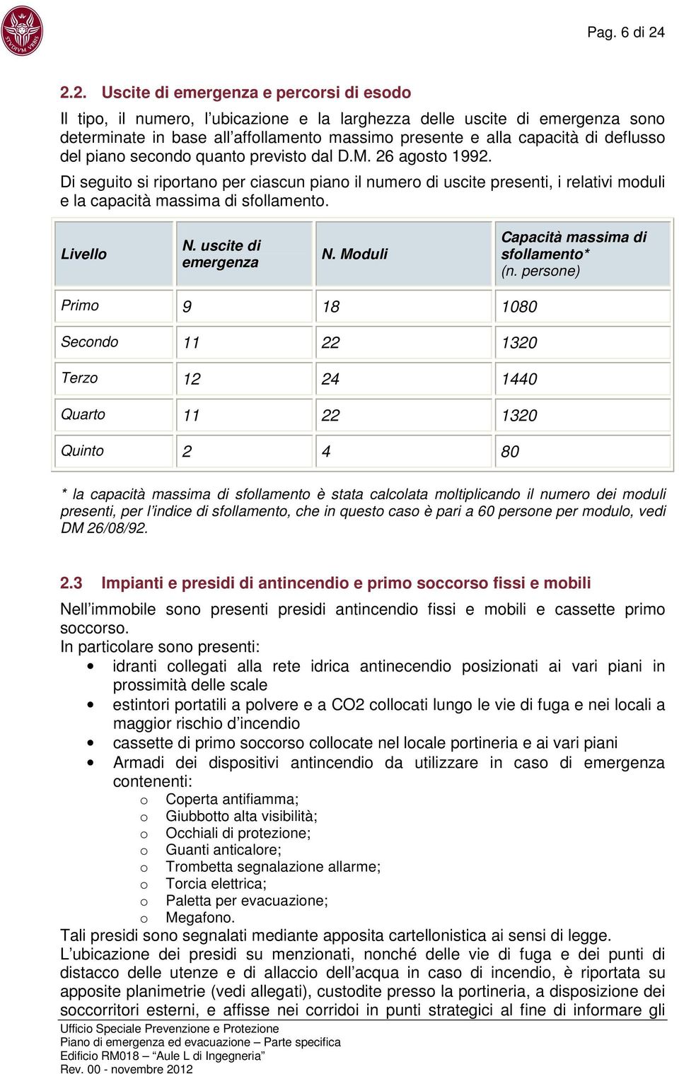 deflusso del piano secondo quanto previsto dal D.M. 26 agosto 1992. Di seguito si riportano per ciascun piano il numero di uscite presenti, i relativi moduli e la capacità massima di sfollamento.