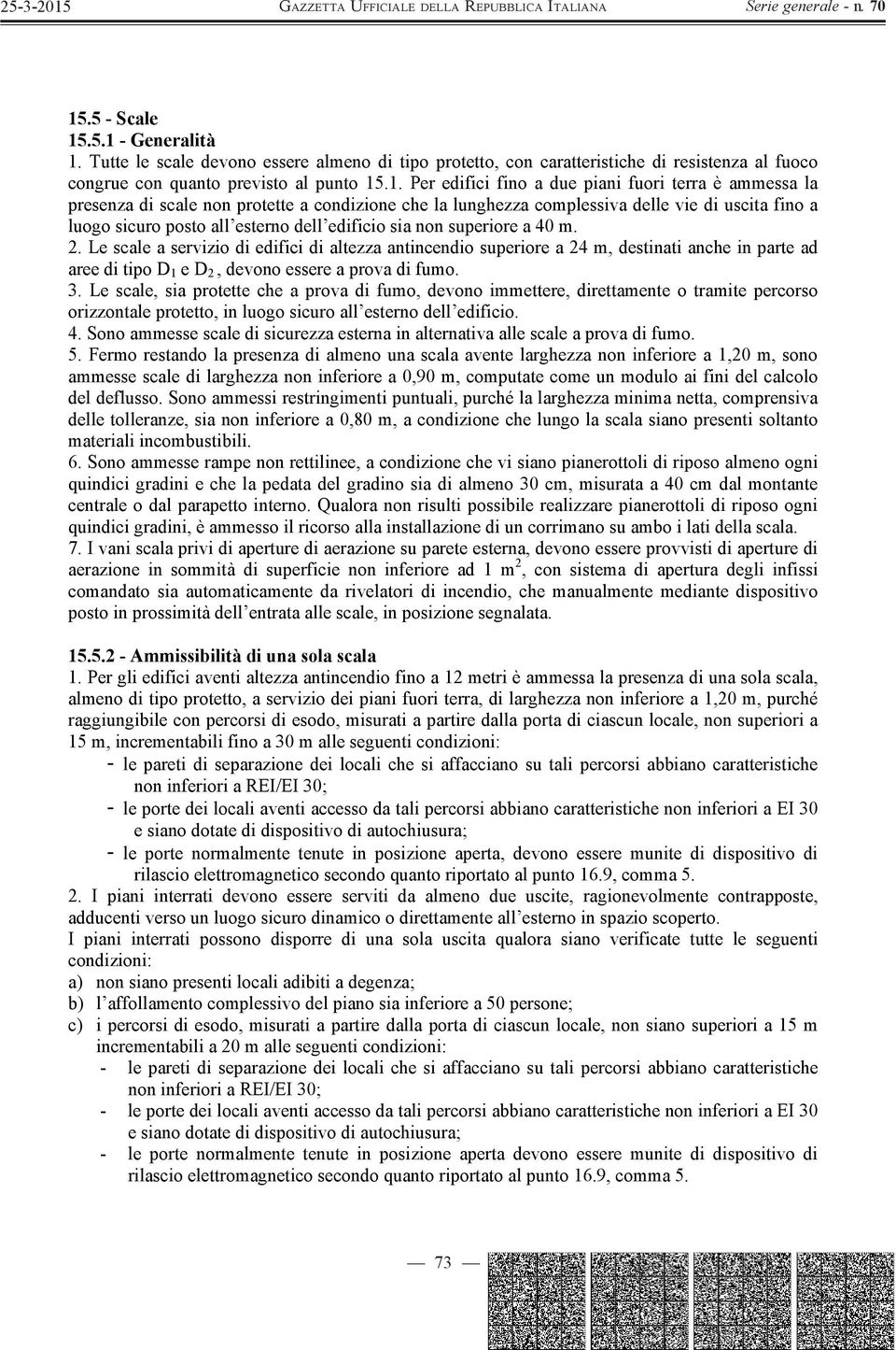 m. 2. Le scale a servizio di edifici di altezza antincendio superiore a 24 m, destinati anche in parte ad aree di tipo D 1 e D 2, devono essere a prova di fumo. 3.