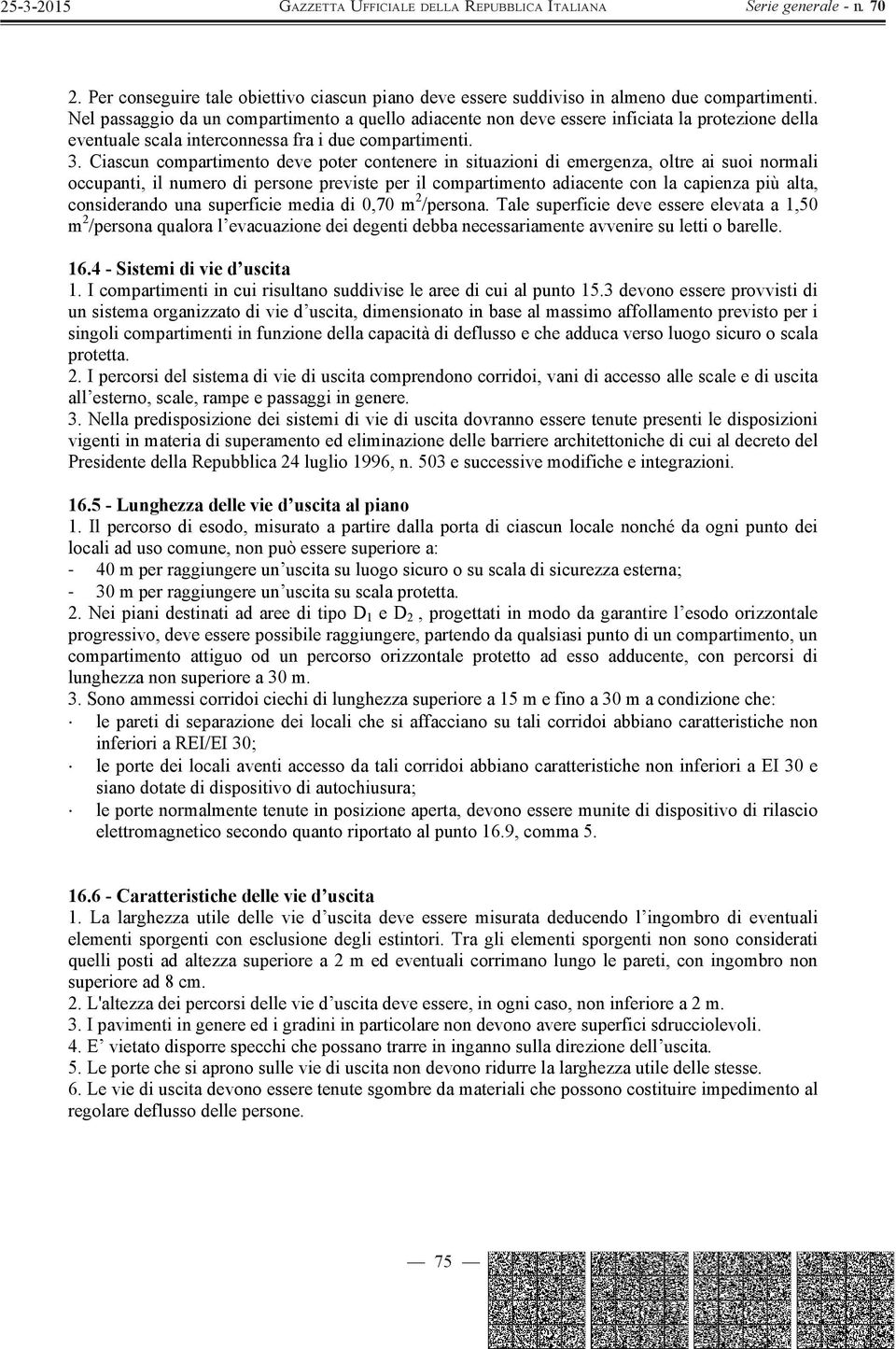 Ciascun compartimento deve poter contenere in situazioni di emergenza, oltre ai suoi normali occupanti, il numero di persone previste per il compartimento adiacente con la capienza più alta,