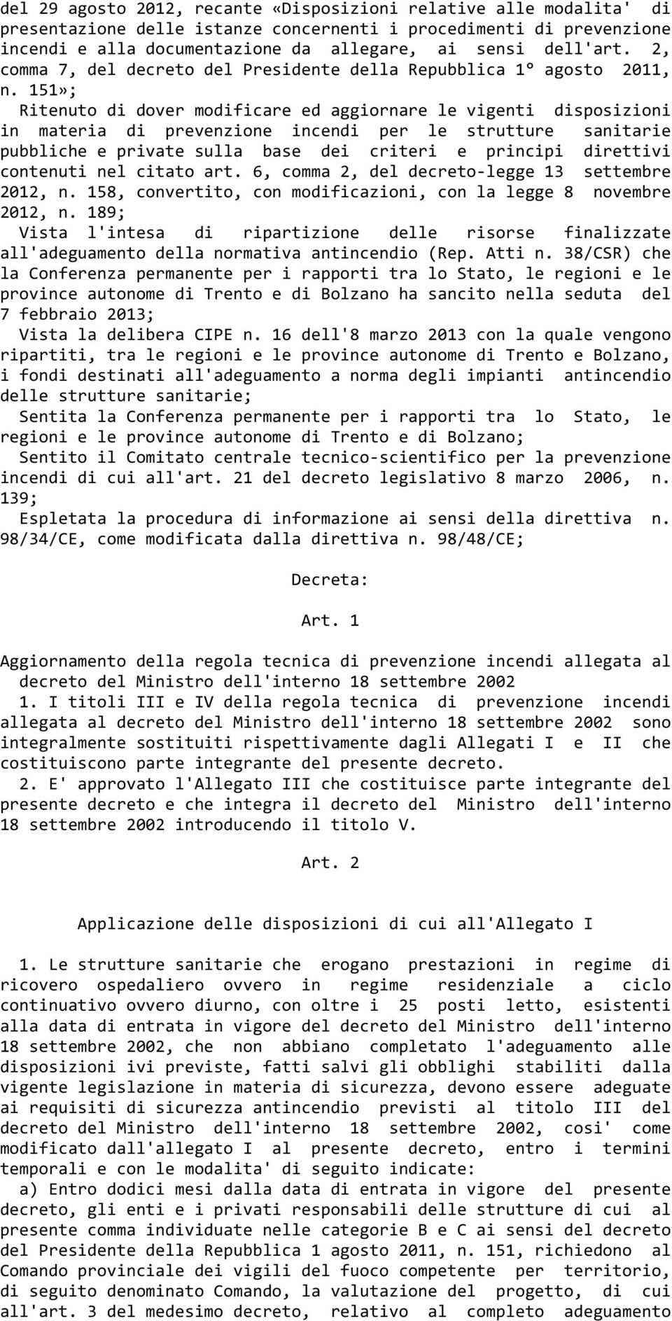 151»; Ritenuto di dover modificare ed aggiornare le vigenti disposizioni in materia di prevenzione incendi per le strutture sanitarie pubbliche e private sulla base dei criteri e principi direttivi