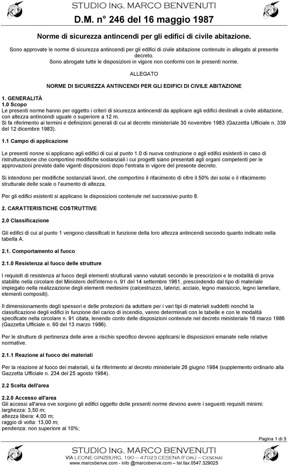 0 Scopo Le presenti norme hanno per oggetto i criteri di sicurezza antincendi da applicare agli edifìci destinati a civile abitazione, con altezza antincendi uguale o superiore a 12 m.