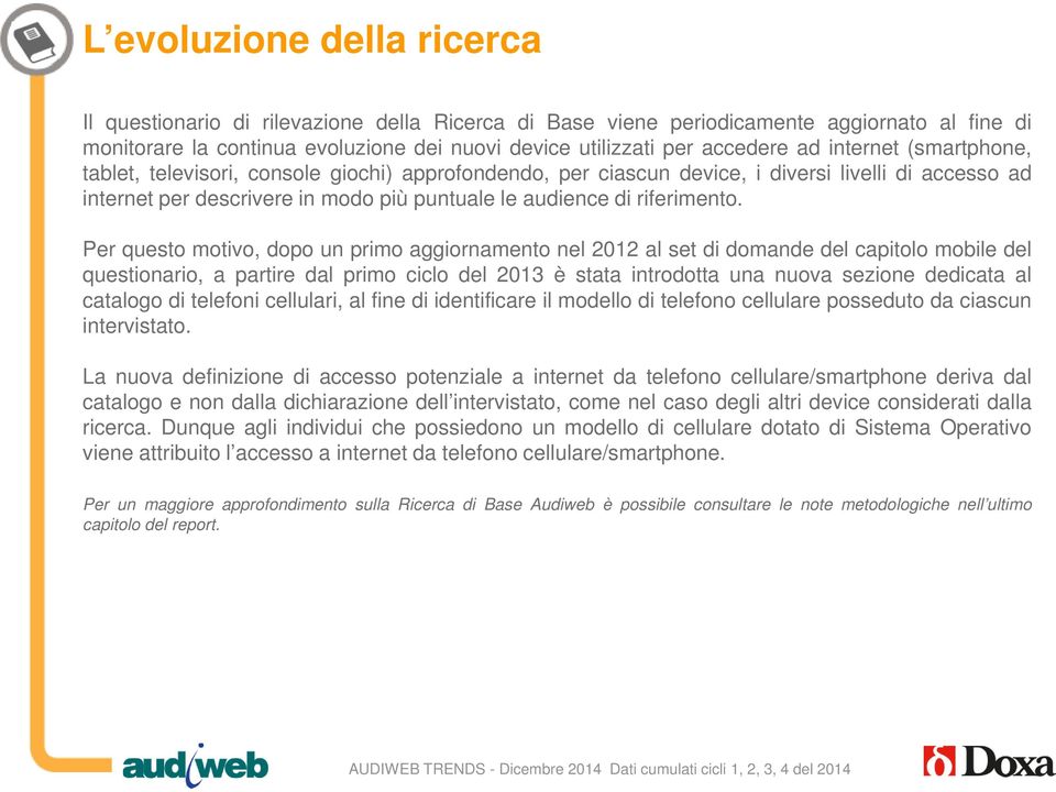 Per questo motivo, dopo un primo aggiornamento nel 2012 al set di domande del capitolo mobile del questionario, a partire dal primo ciclo del 2013 è stata introdotta una nuova sezione dedicata al