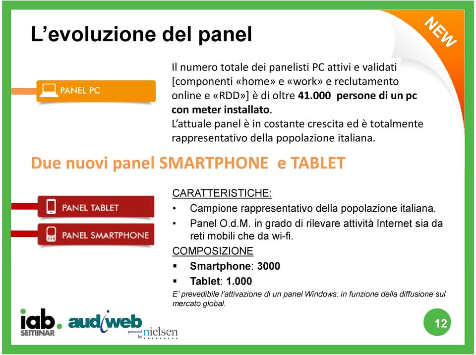 Due nuovi panel SMARTPHONE e TABLET CARATTERISTICHE: Campione rappresentativo della popolazione italiana. Panel O.d.M. in grado di rilevare attività Internet sia da reti mobili che da wi-fi.