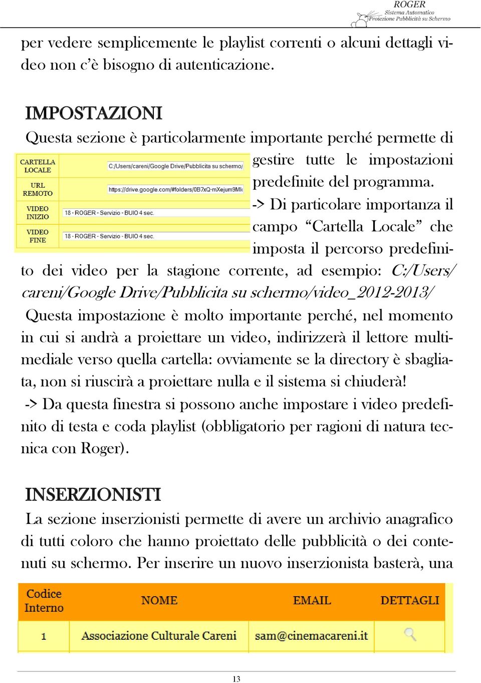 -> Di particolare importanza il campo Cartella Locale che imposta il percorso predefinito dei video per la stagione corrente, ad esempio: C:/Users/ careni/google Drive/Pubblicita su