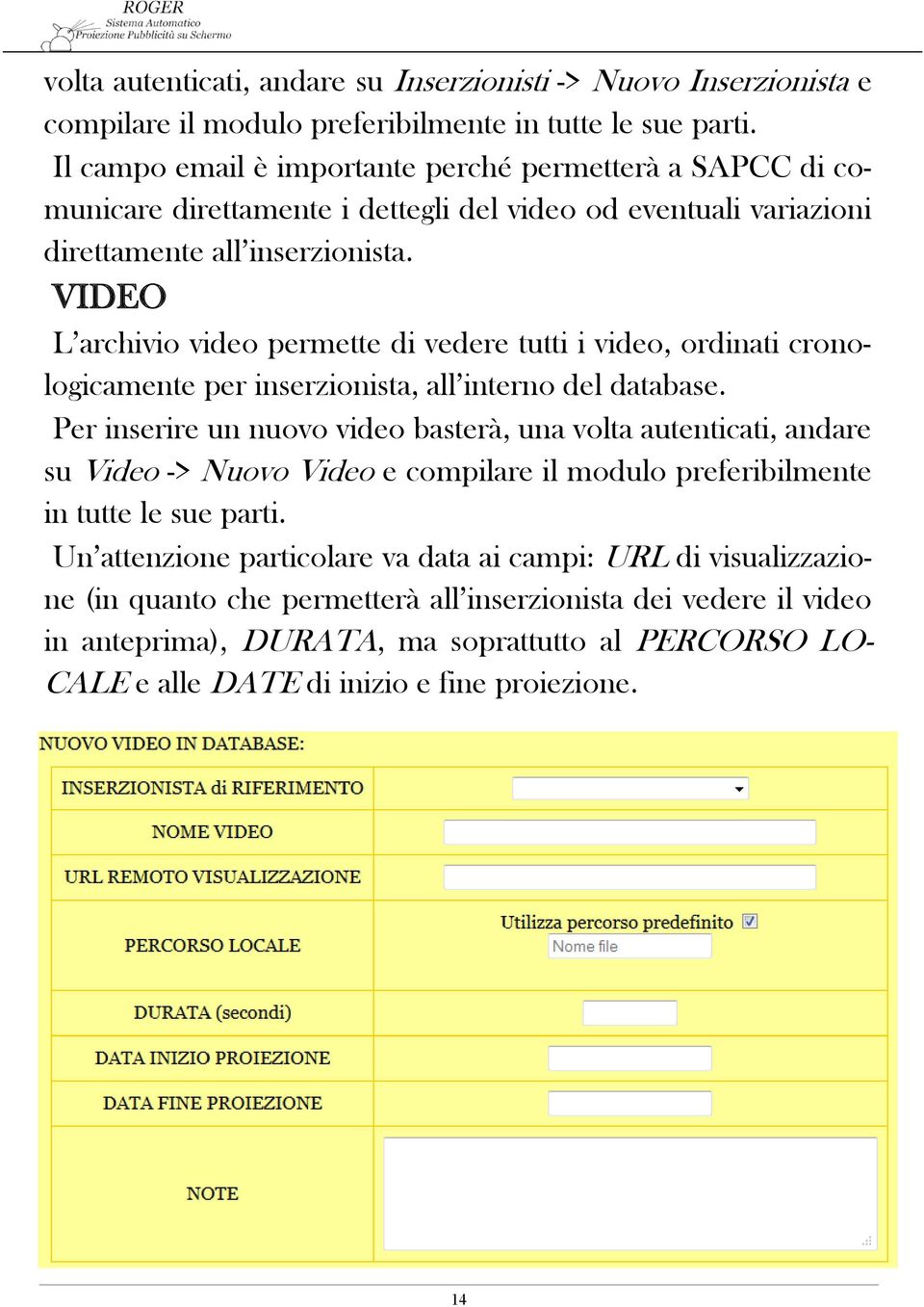 VIDEO L archivio video permette di vedere tutti i video, ordinati cronologicamente per inserzionista, all interno del database.