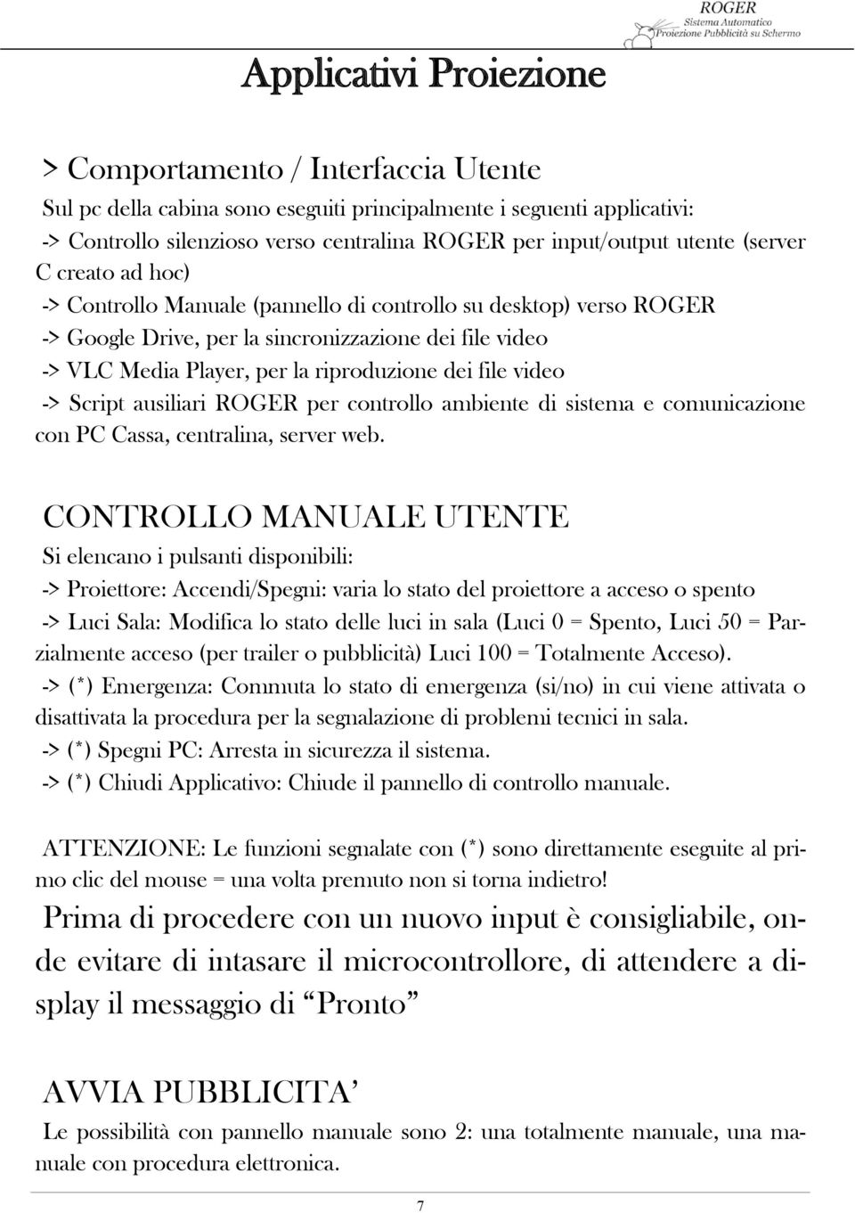 dei file video -> Script ausiliari ROGER per controllo ambiente di sistema e comunicazione con PC Cassa, centralina, server web.