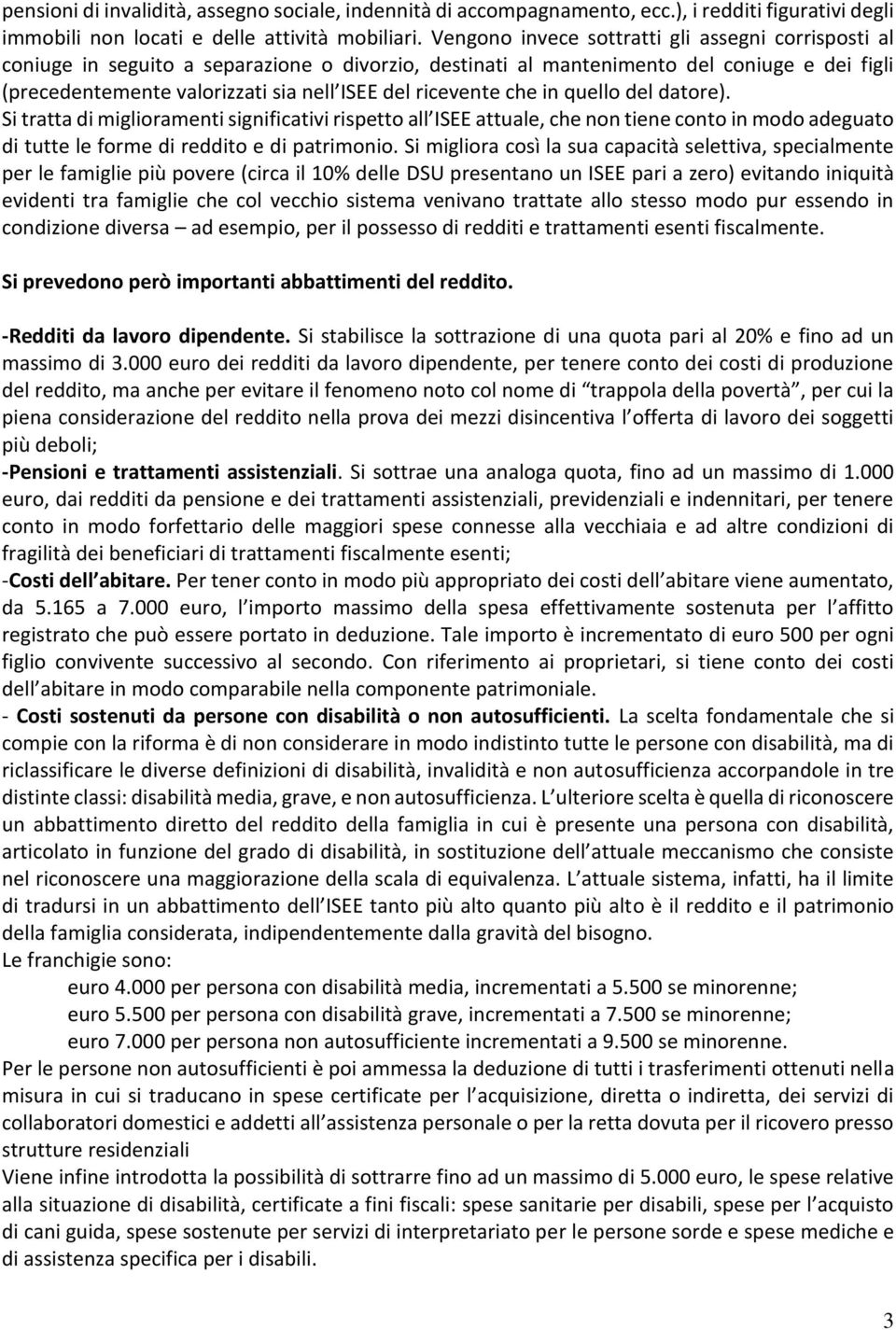 ricevente che in quello del datore). Si tratta di miglioramenti significativi rispetto all ISEE attuale, che non tiene conto in modo adeguato di tutte le forme di reddito e di patrimonio.