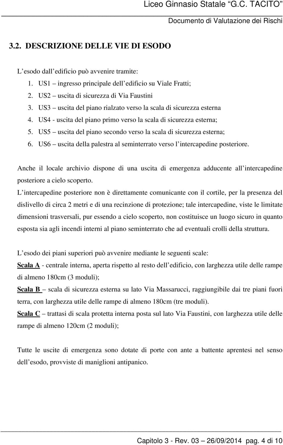 US5 uscita del piano secondo verso la scala di sicurezza esterna; 6. US6 uscita della palestra al seminterrato verso l intercapedine posteriore.