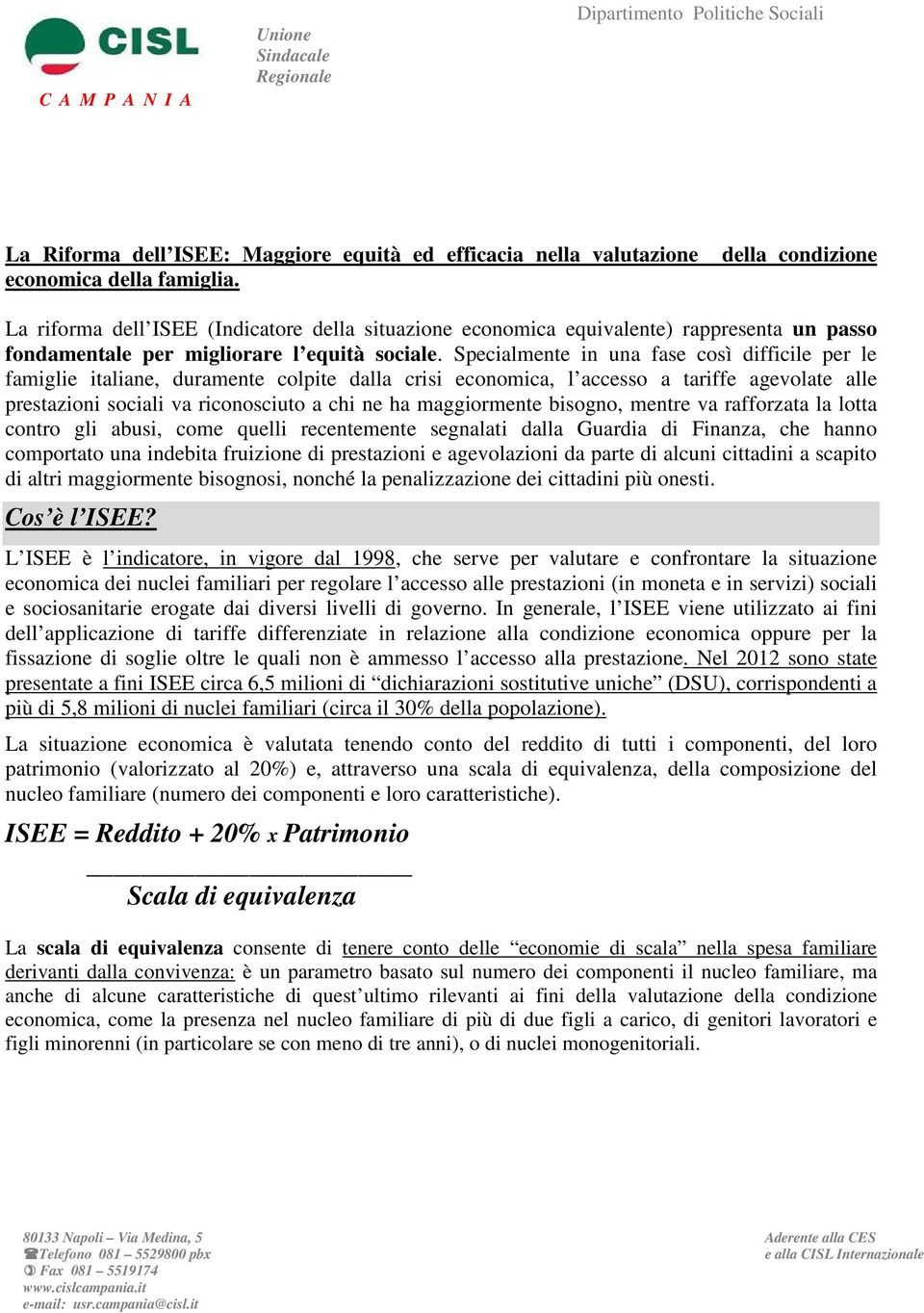 Specialmente in una fase così difficile per le famiglie italiane, duramente colpite dalla crisi economica, l accesso a tariffe agevolate alle prestazioni sociali va riconosciuto a chi ne ha