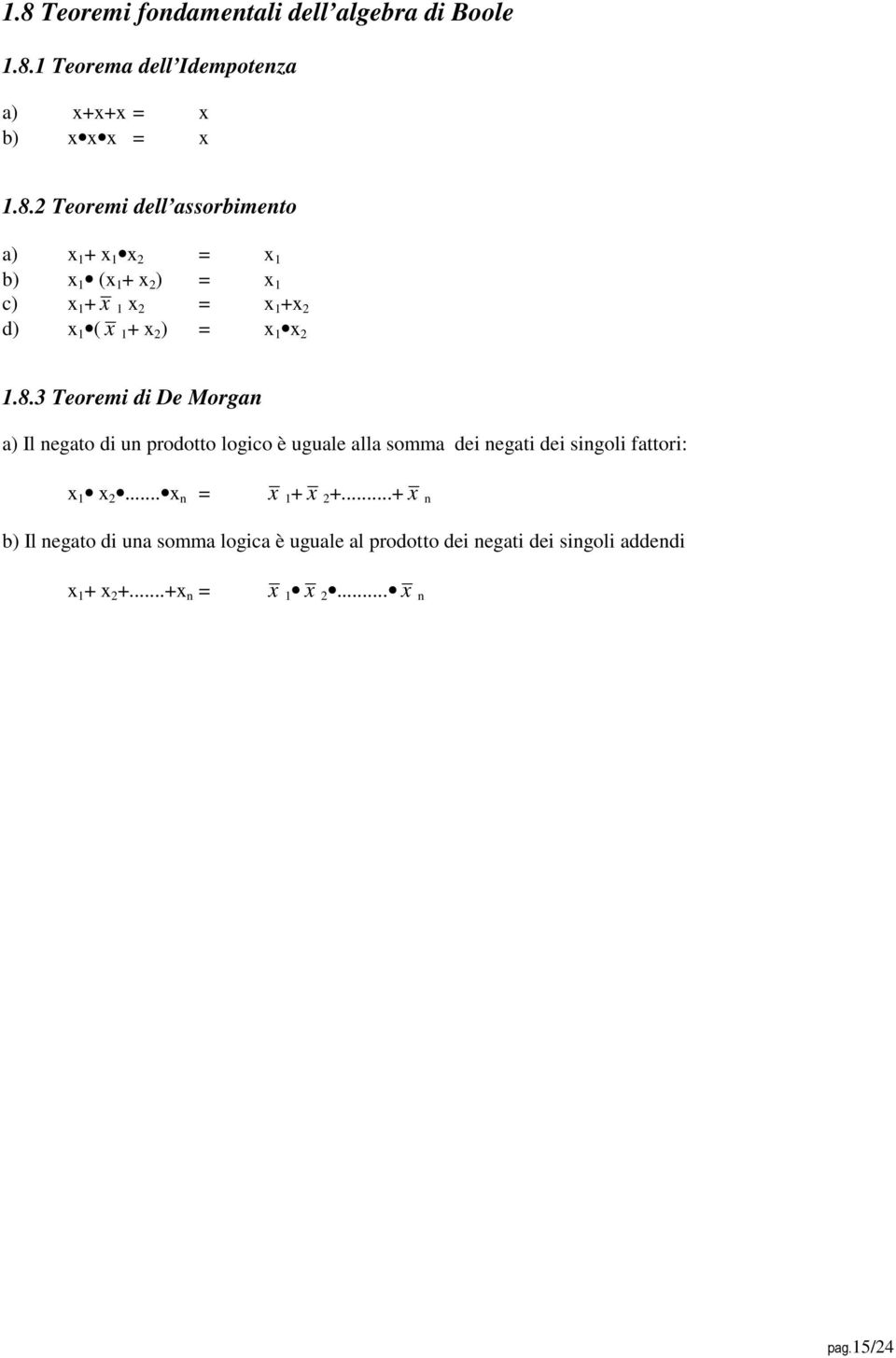 3 Teoremi di De Morgan a) Il negato di un prodotto logico è uguale alla somma dei negati dei singoli fattori: x 1 x 2.