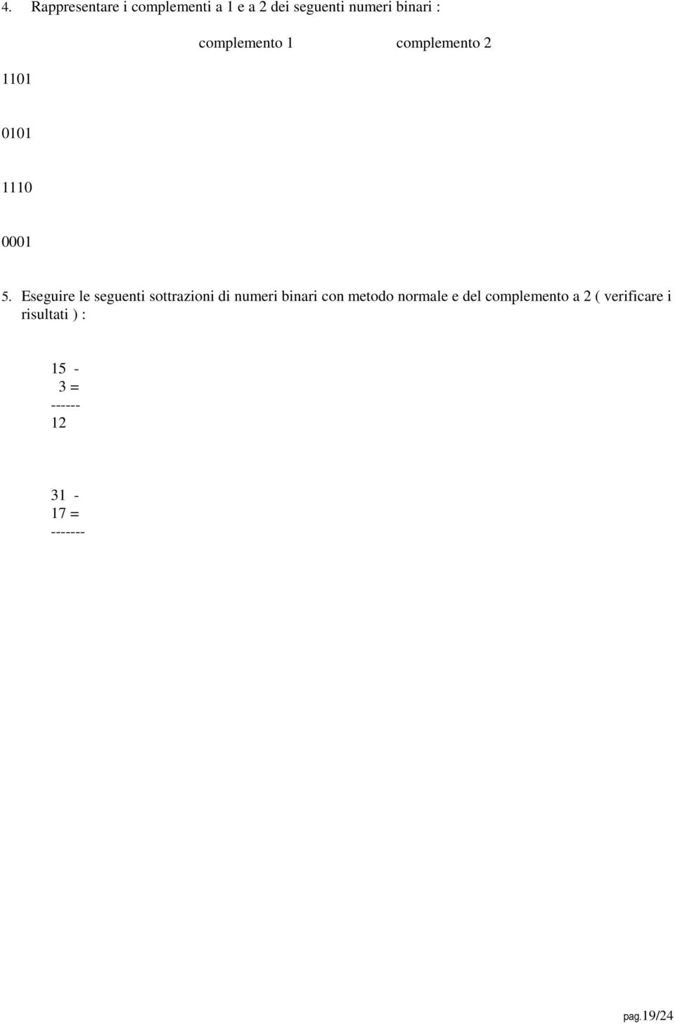 Eseguire le seguenti sottrazioni di numeri binari con metodo normale e