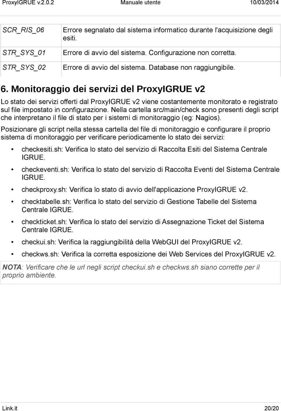 Monitoraggio dei servizi del ProxyIGRUE v2 Lo stato dei servizi offerti dal ProxyIGRUE v2 viene costantemente monitorato e registrato sul file impostato in configurazione.