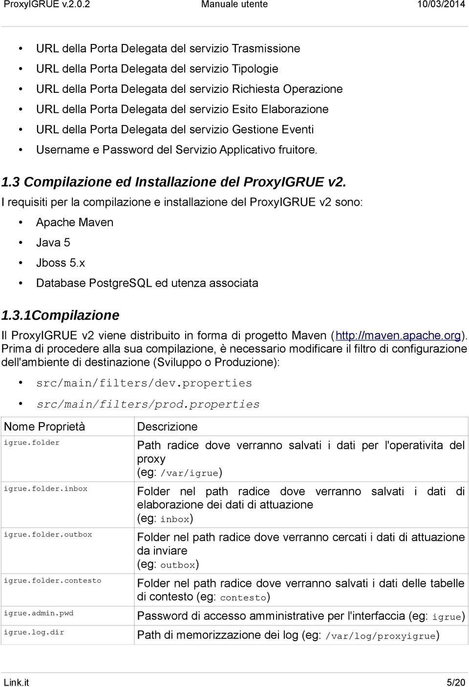 I requisiti per la compilazione e installazione del ProxyIGRUE v2 sono: Apache Maven Java 5 Jboss 5.x Database PostgreSQL ed utenza associata 1.3.