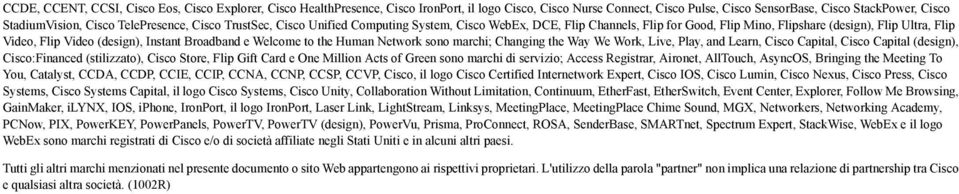 Broadband e Welcome to the Human Network sono marchi; Changing the Way We Work, Live, Play, and Learn, Cisco Capital, Cisco Capital (design), Cisco:Financed (stilizzato), Cisco Store, Flip Gift Card