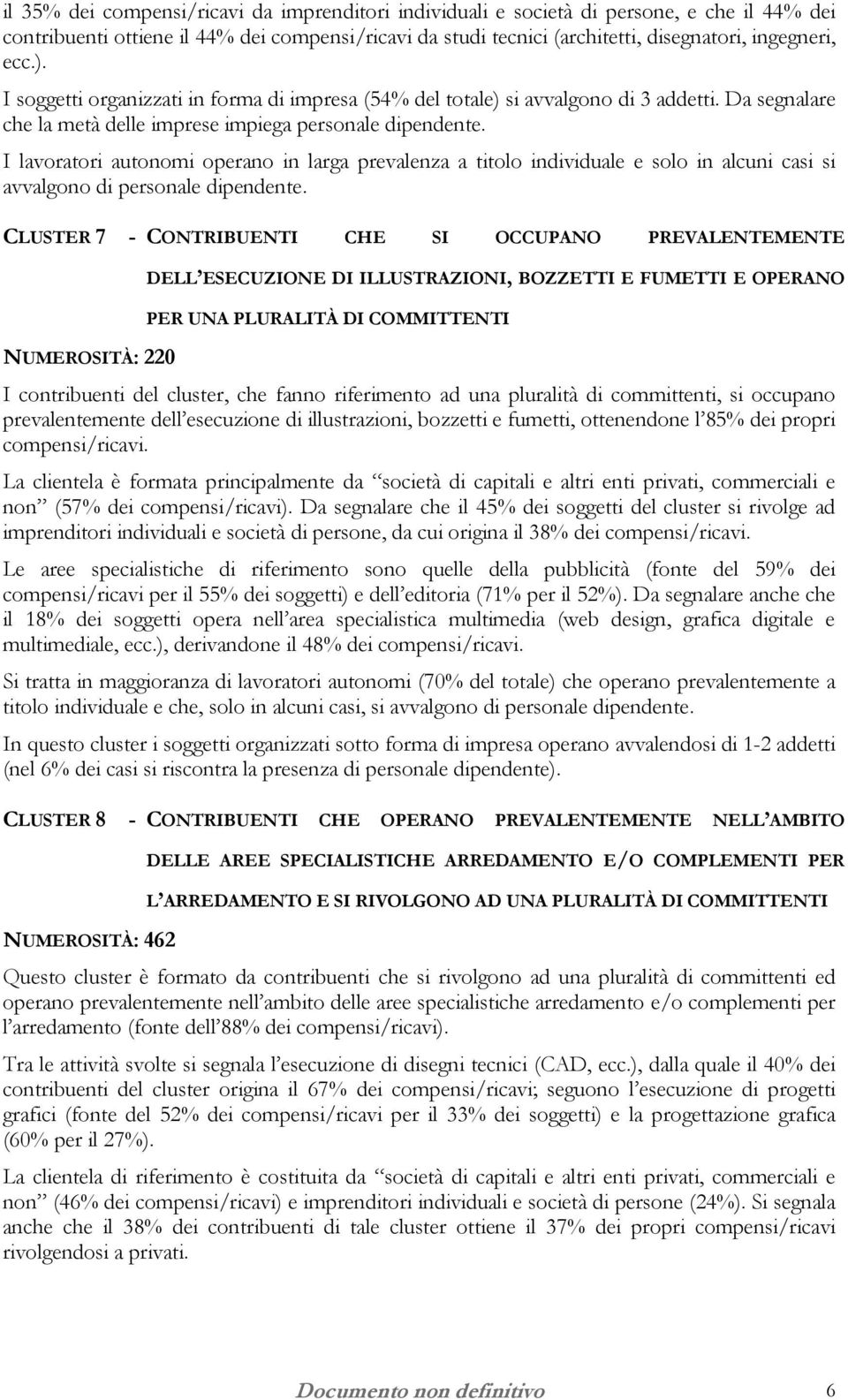 I lavoratori autonomi operano in larga prevalenza a titolo individuale e solo in alcuni casi si avvalgono di personale dipendente.