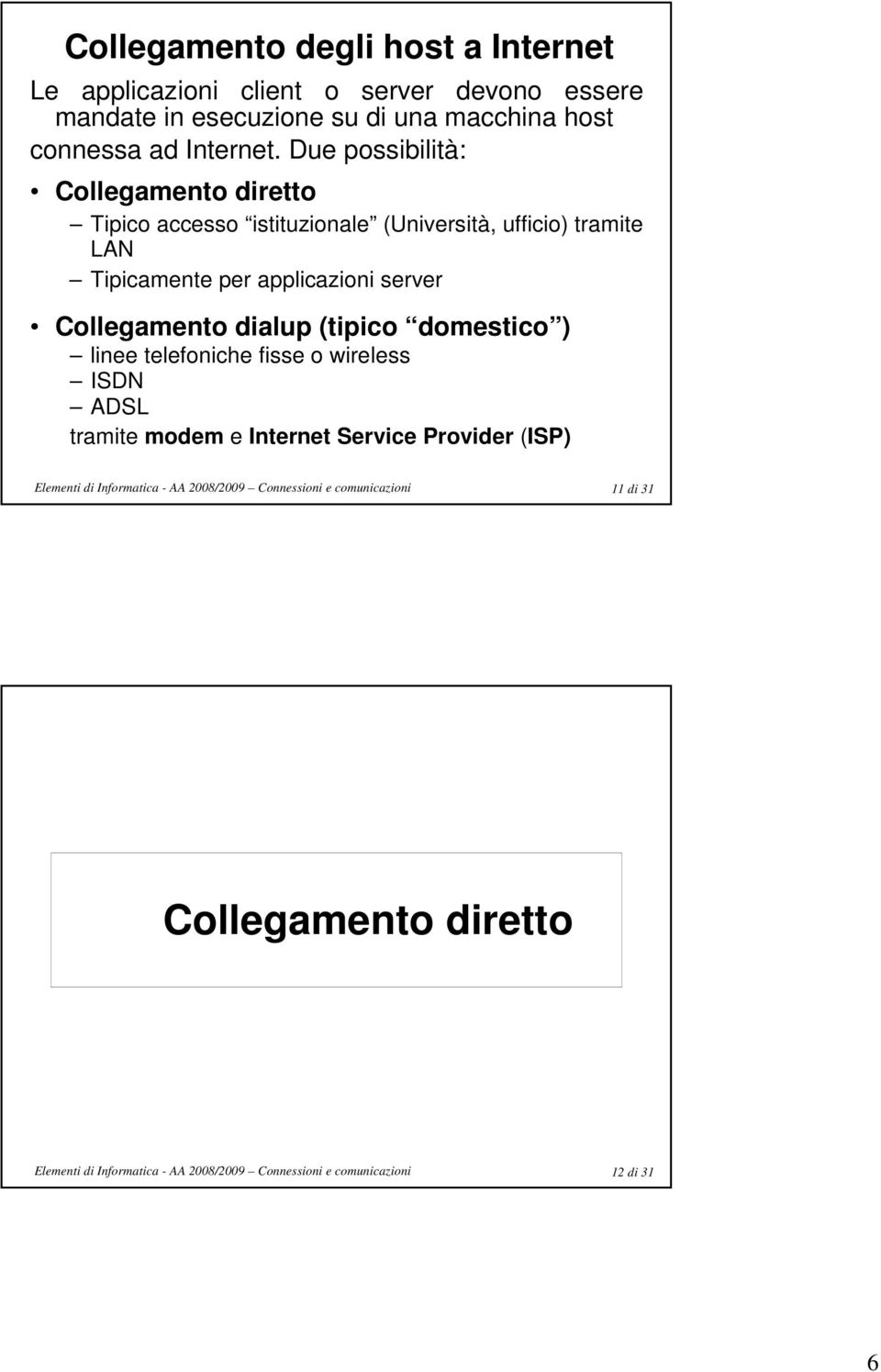 Due possibilità: Collegamento diretto Tipico accesso istituzionale (Università, ufficio) tramite LAN Tipicamente