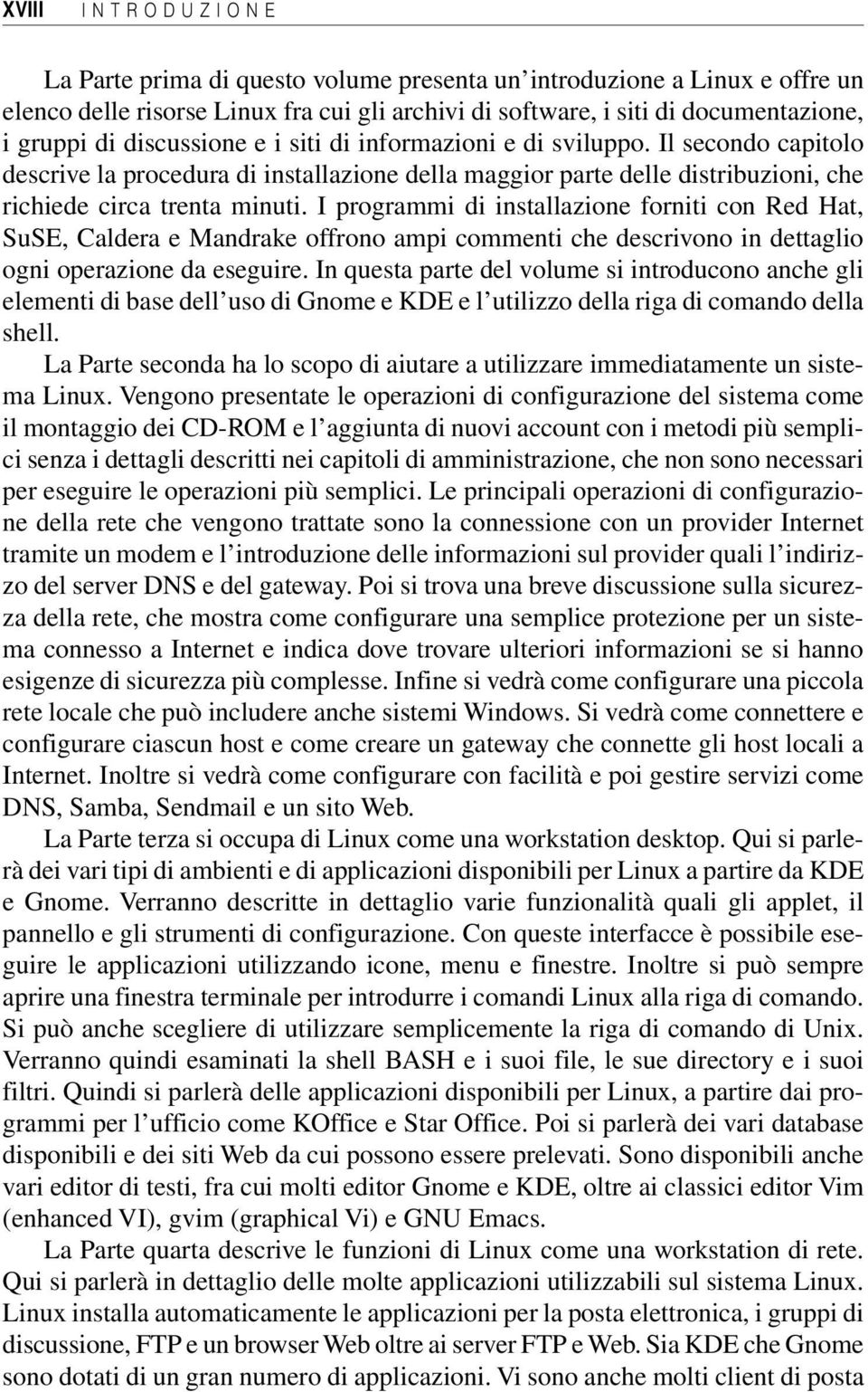 I programmi di installazione forniti con Red Hat, SuSE, Caldera e Mandrake offrono ampi commenti che descrivono in dettaglio ogni operazione da eseguire.