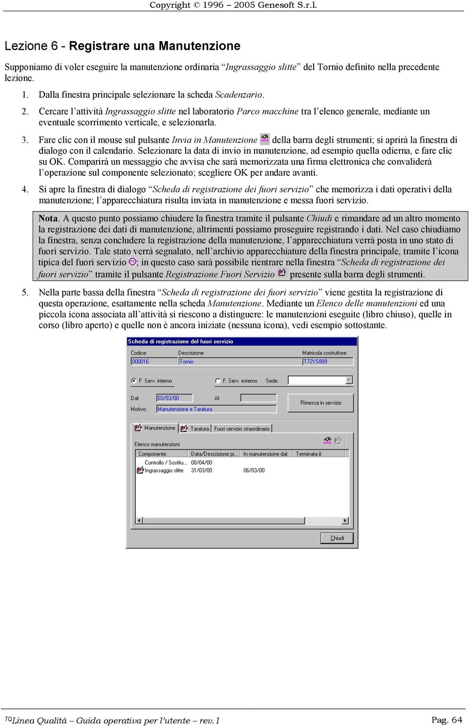 Cercare l attività Ingrassaggio slitte nel laboratorio Parco macchine tra l elenco generale, mediante un eventuale scorrimento verticale, e selezionarla. 3.