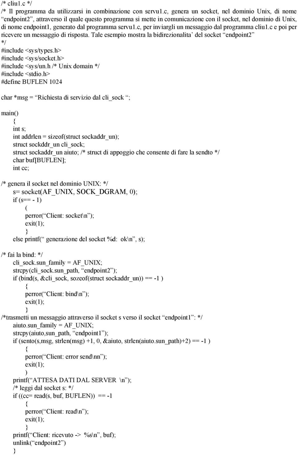 servu1.c, per inviargli un messaggio dal programma cliu1.c e poi per ricevere un messaggio di risposta. Tale esempio mostra la bidirezionalita del socket endpoint2 #include <sys/un.