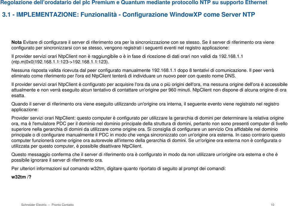 raggiungibile o è in fase di ricezione di dati orari non validi da 192.168.1.1 (ntp.m 0x0 192.168.1.1:123->192.168.1.1:123). Nessuna risposta valida ricevuta dal peer configurato manualmente 192.168.1.1 dopo 8 tentativi di comunicazione.