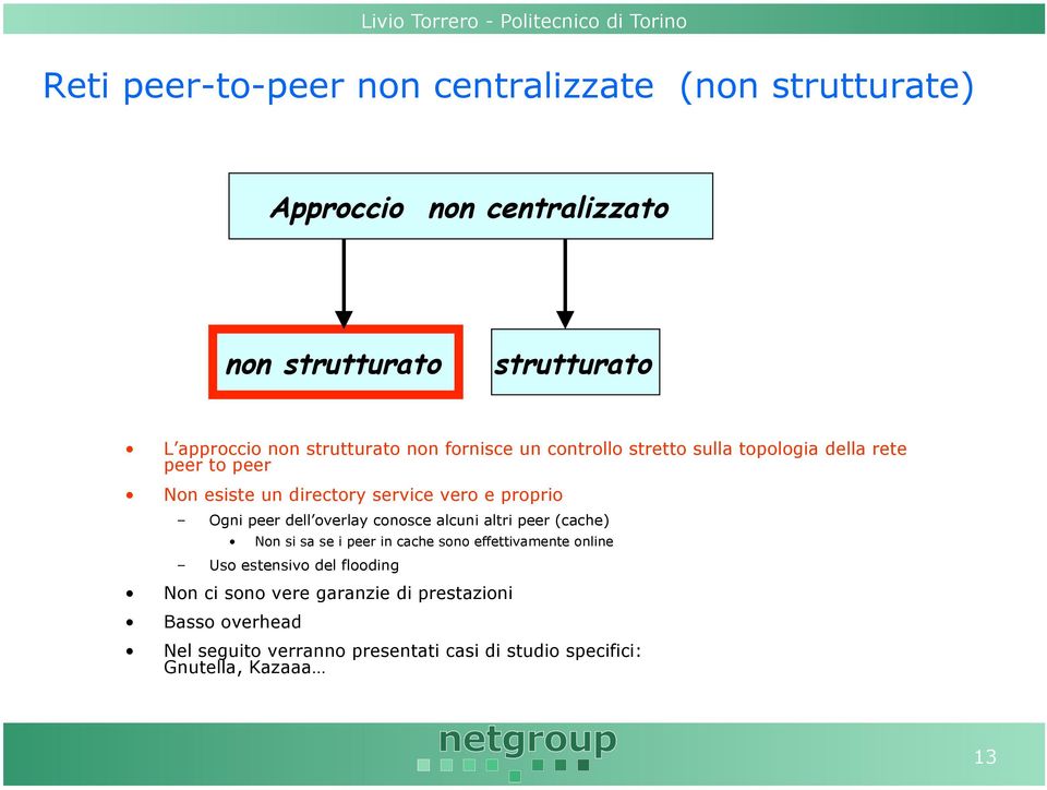 Ogni peer dell overlay conosce alcuni altri peer (cache) Non si sa se i peer in cache sono effettivamente online Uso estensivo del