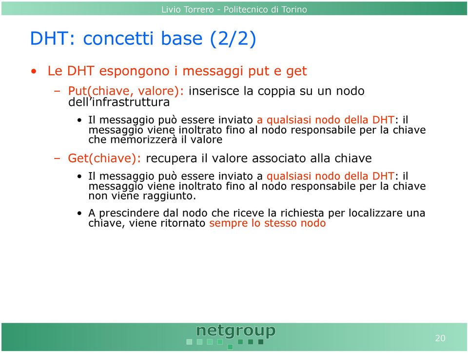 recupera il valore associato alla chiave Il messaggio può essere inviato a qualsiasi nodo della DHT: il messaggio viene inoltrato fino al nodo