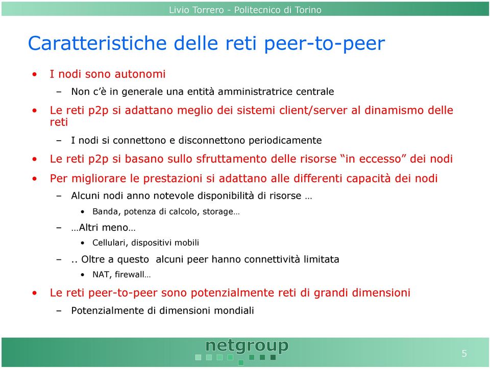 prestazioni si adattano alle differenti capacità dei nodi Alcuni nodi anno notevole disponibilità di risorse Banda, potenza di calcolo, storage Altri meno Cellulari,