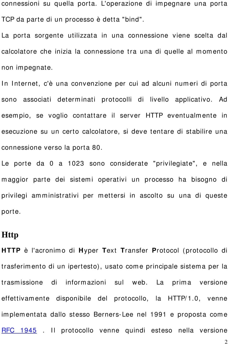 In Internet, c'è una convenzione per cui ad alcuni numeri di porta sono associati determinati protocolli di livello applicativo.