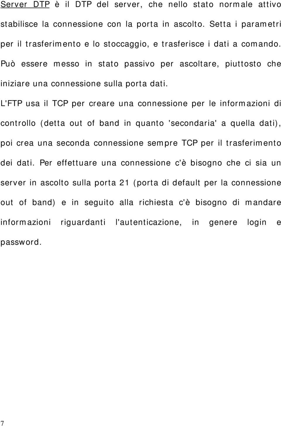 L'FTP usa il TCP per creare una connessione per le informazioni di controllo (detta out of band in quanto 'secondaria' a quella dati), poi crea una seconda connessione sempre TCP per il