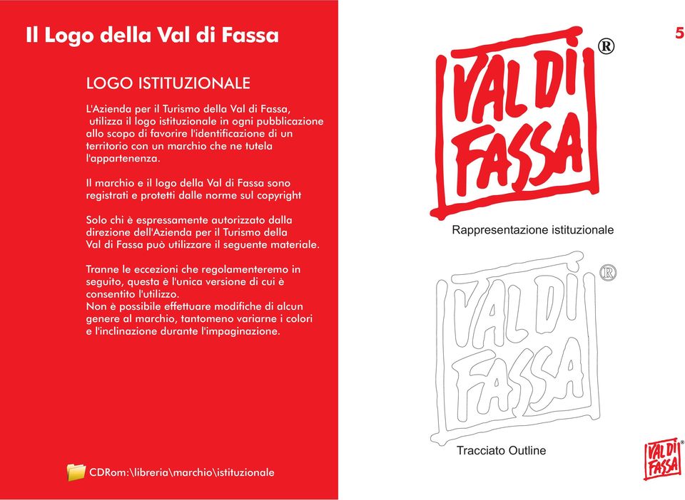 Il marchio e il logo della Val di Fassa sono registrati e protetti dalle norme sul copyright Solo chi è espressamente autorizzato dalla direzione dell'azienda per il Turismo della Val di Fassa può