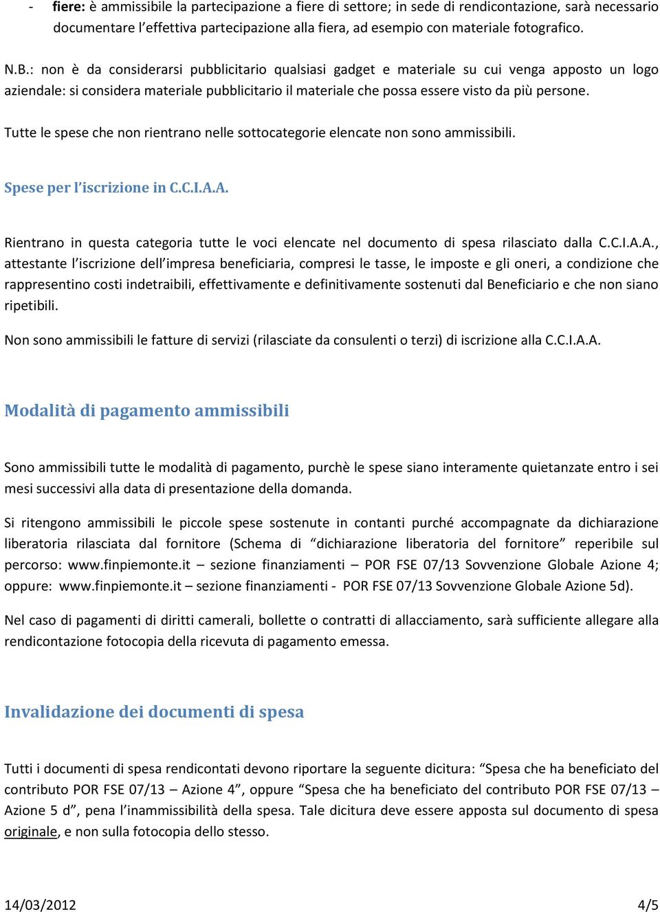 Tutte le spese che non rientrano nelle sottocategorie elencate non sono ammissibili. Spese per l iscrizione in C.C.I.A.